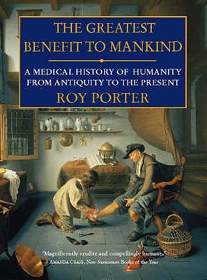 The Greatest Benefit to Mankind: A Medical History of Humanity [Paperback] Porter, Roy