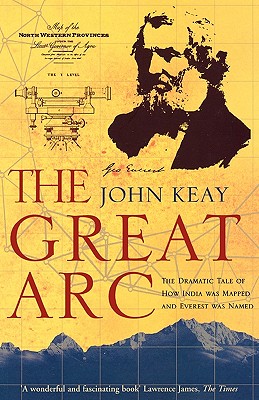 The Great Arc - the Dramatic Tale of How India Was Mapped and Everest Was Named
