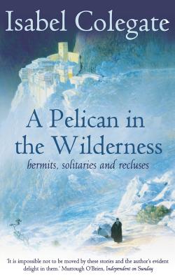 A Pelican in the Wilderness : Hermits, Solitaries and Recluses