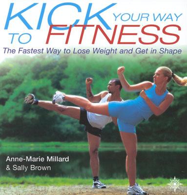 Kick Your Way to Fitness: The Fastest Way to Lose Weight and Get in Shape [Paperback] Millard, Anne-Marie and Brown, Sally