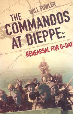 Image for The Commandos at Dieppe: Rehearsal for D-Day Operation Cauldron, No. 4 Commando Attack on the Hess Battery August 19th, 1942