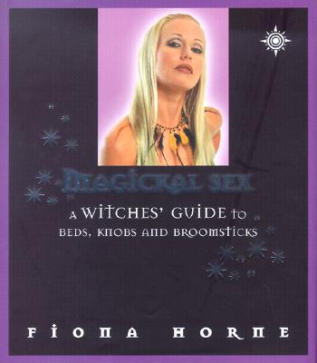 Magickal Sex : A Witches Guide to Beds, Knobs, and Broomsticks