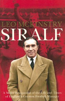 Sir Alf: A Major Reappraisal of the Life and Times of Englands Greatest Football Manager [Hardcover] McKinstry, Leo