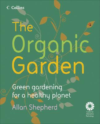 The Organic Garden Green Gardening for a Healthy Planet