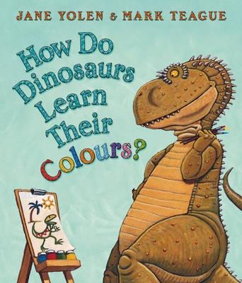 How Do Dinosaurs Learn Their Colours. Jane Yolen & Mark Teague