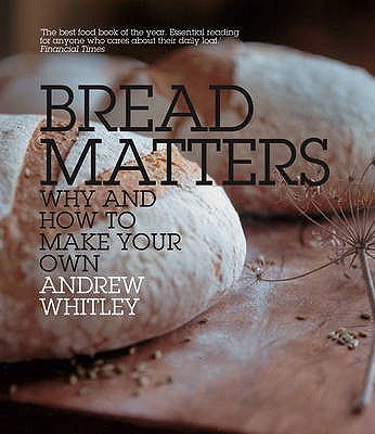 Bread Matters: Why and How to Make Your Own