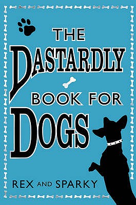 The Dastardly Book for Dogs. Rex and Sparky, with the Assistance of [I.E. Written By] Joe Garden . [Et Al.]