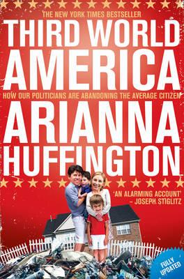 Third World America: How our politicians are abandoning the average citizen [Paperback] Huffington, Arianna
