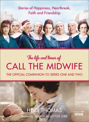 The Life and Times of Call the Midwife: The Official Companion to Series One and Two