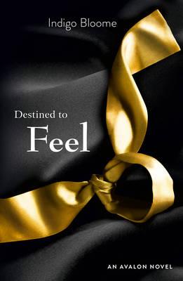 Destined to Feel (Avalon 2): First he opened her mind. Now she must really feel [Paperback] Bloome, Indigo