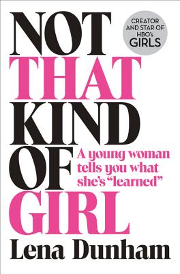 Not That Kind of Girl: A Young Woman Tells You What Shes Learned [Hardcover] Lena Dunham and Joana Avillez