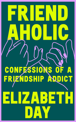 Friendaholic Hb: Confessions of a Friendship Addict