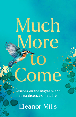 Much More To Come: Warm, witty and wise: How to survive your midlife crisis and navigate the highs and lows of menopause, empty nests, second careers, dating post-divorce and more