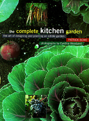 Complete Kitchen Garden: The Art of Designing and Planting an Edible Garden