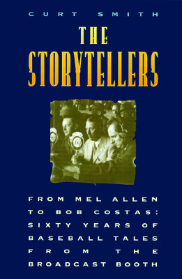 The Storytellers: From Mel Allen to Bob Costas : Sixty Years of Baseball Tales from the Broadcast Booth
