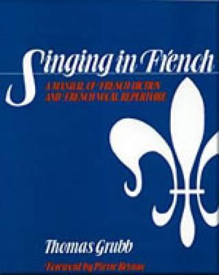 SINGING IN FRENCH: A MANUAL OF FRENCH DICTION AND FRENCH VOCAL REPERTOIRE