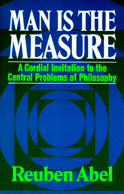 Image for Man Is the Measure: A Cordial Invitation to the Central Problems of Philosophy