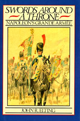 Swords Around A Throne: Napoleon's Grande Armee.