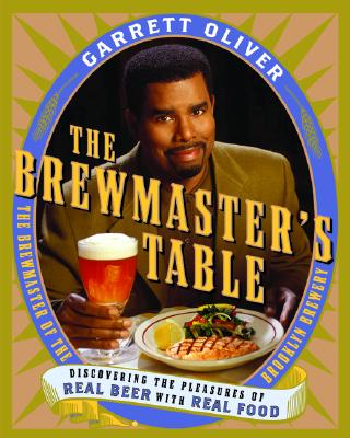 The Brewmaster's Table: Discovering the Pleasures of Real Beer with Real Food