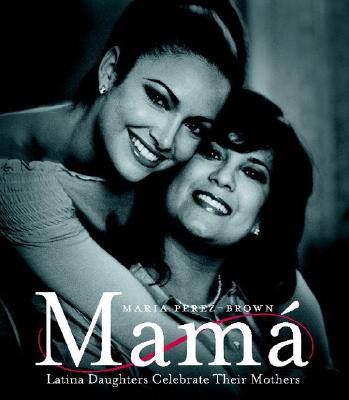 Mama (SPA): Hijas Latinas Celebran a Sus Madres (Spanish Edition)
