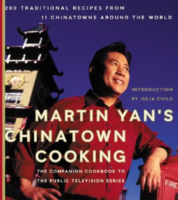 Martin Yan's Chinatown Cooking: 200 Traditional Recipes from 11 Chinatowns Around the World