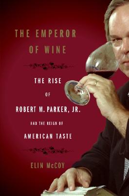 Image for The Emperor of Wine: The Rise of Robert M. Parker, Jr. and the Reign of American Taste