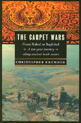 The Carpet Wars: From Kabul to Baghdad: A Ten-Year Journey Along Ancient Trade Routes