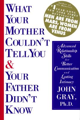 Image for What Your Mother Couldn't Tell You and Your Father Didn't Know: Advanced Relationship Skills for Better Communication and Lasting Intimacy