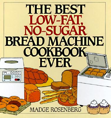 Image for The Best Low-Fat, No-Sugar Bread Machine Cookbook Ever