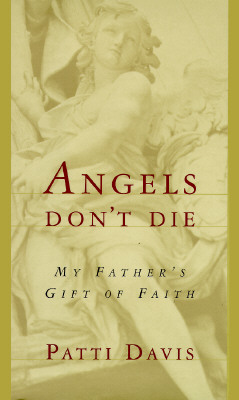 Image for Angels Don't Die: My Father's Gift of Faith Angels Don't Die: My Father's Gift of Faith