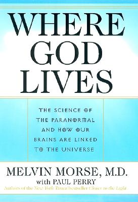 Where God Lives: The Science of the Paranormal and How Our Brains are Linked to the Universe