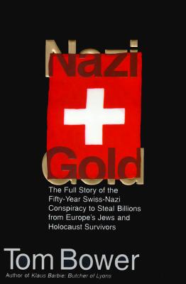 Nazi Gold: The Full Story of the Fifty-Year Swiss-nazi Conspiracy to Steal Billions from Europe's Jews and Holocaust Survivors