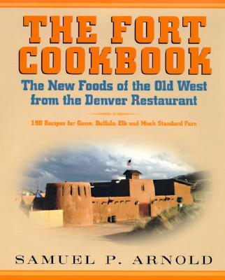 The Fort Cookbook: New Foods of the Old West from the Famous Denver Restaurant