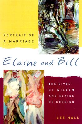 Elaine and Bill: Portrait of a Marriage : The Lives of Willem and Elaine De Kooning