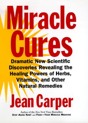 Image for Miracle Cures: Dramatic New Scientific Discoveries Revealing the Healing Powers of Herbs, Vitamins, and Other Natural Remedies