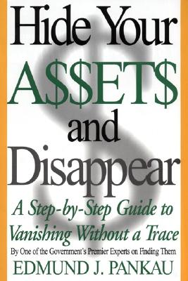 Image for Hide Your Assets and Disappear: A Step-by-Step Guide to Vanishing Without a Trace