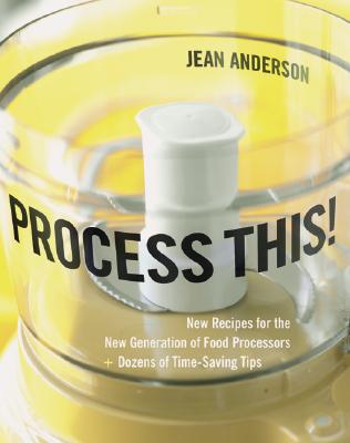 Process This!: New Recipes for the New Generation of Food Processors plus Dozens of Time-Saving Tips