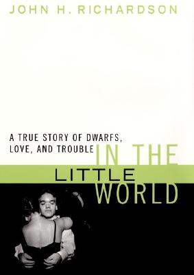 Image for In the Little World: A True Story of Dwarfs, Love, and Trouble
