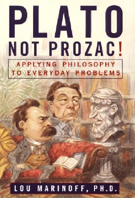 Image for Plato, Not Prozac! Applying Philosophy to Everyday Problems Plato, Not Prozac! Applying Philosophy to Everyday Problems
