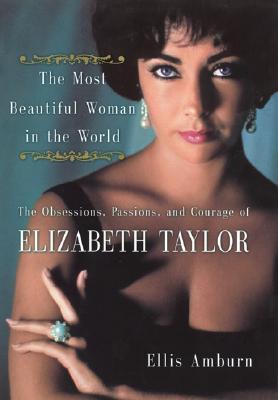 The Most Beautiful Woman in the World: Obsessions, Passions, and Courage of Elizabeth Taylor, The