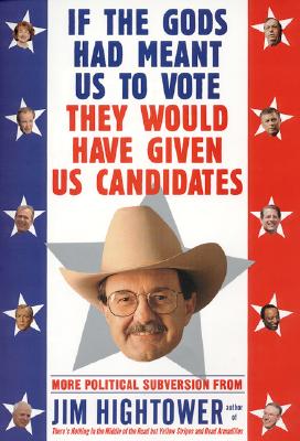 If the Gods Had Meant Us to Vote Theyd Have Given Us Candidates : More Political Subversion from Jim Hightower