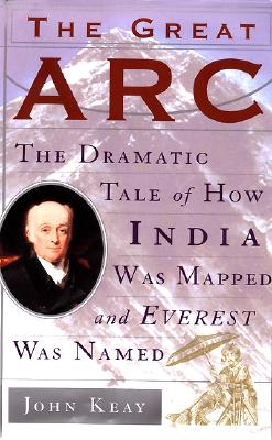 The Great Arc: The Dramatic Tale of How India was Mapped and Everest was Named