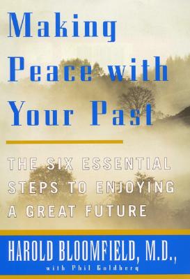 Making Peace With Your Past: The Six Essential Steps to Enjoying a Great Future