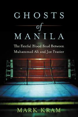 Ghosts of Manila: The Fateful Blood Feud Between Muhammad Ali and Joe Frazier