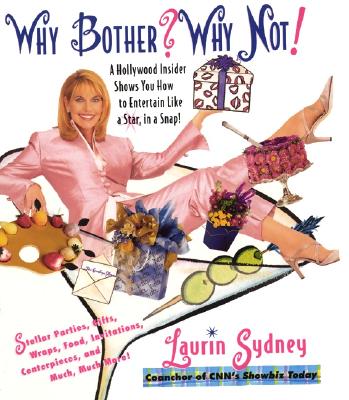 Why Bother Why Not!: A Hollywood Insider Shows You How to Entertain Like a Star, in a Snap!