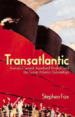 Transatlantic: Samuel Cunard, Isambard Brunel, and the Great Atlantic Steamships