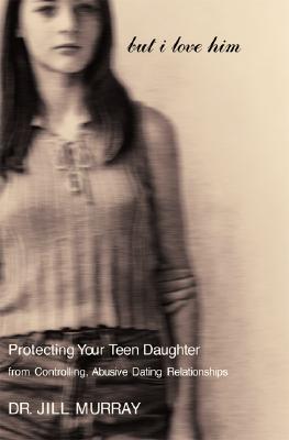 Image for But I Love Him: Protecting Your Teen Daughter from Controlling, Abusive Dating Relationships