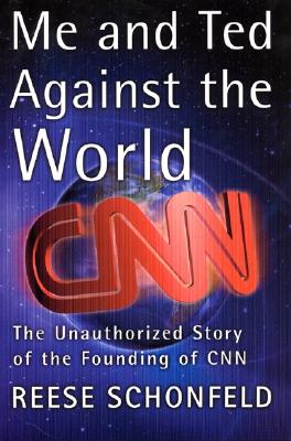 ME AND TED AGAINST THE WORLD The Unauthorized Story of the Founding of CNN