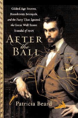 Image for After the Ball: Gilded Age Secrets, Boardroom Betrayals, and the Party That Ignited the Great Wall Street Scandal of 1905