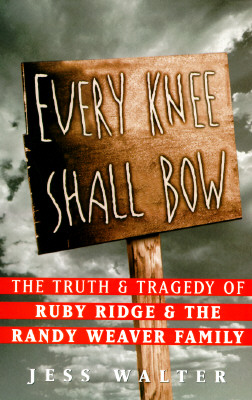 Every Knee Shall Bow The Truth & Tragedy of Ruby Ridge & The Randy Weaver Family